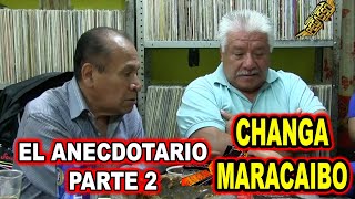 *** EL ANECDOTARIO, LA CHANGA, MARACAIBO, PARTE 2 ***