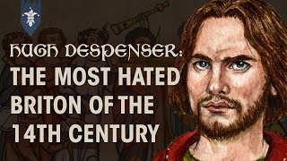 Hugh Despenser the Younger: The Most Hated Briton of the Fourteenth Century