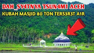Kubah Masjid 80 Ton Terbawa Gelombang Laut... Inilah 5 Tempat Bersejarah Peninggalan Tsunami Aceh