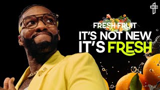 It’s Not New, It’s Fresh // Fresh Fruit (Part 1) // Michael Todd