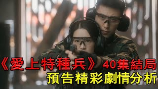 《愛上特種兵》40集大結局解析（第三波）：卓然曝光綁架夏初，梁牧澤為其擋彈因禍得福！#愛上特種兵#卓然#夏初