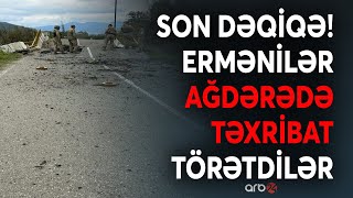 SON DƏQİQƏ! Ermənilər Ağdərədə təxribat törətdi: Düşmən yenidən ərazini minaladı -CANLI