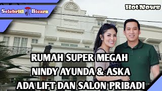 WOW RUMAH SUPER MEGAH NINDY AYUNDA \u0026 ASKARA PARASADY, ADA LIFT DAN SALON PRIBADI JUGA LOH