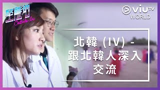 《堅離地》EP 4 - 北韓 (IV) - 跟北韓人深入交流