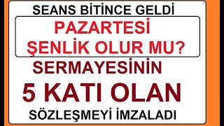 SEANS BİTİNCE GELDİ | PAZARTESİ ŞENLİK OLUR MU? | SERMAYESİNİN 5 KATI OLAN SÖZLEŞMEYİ İMZALADI