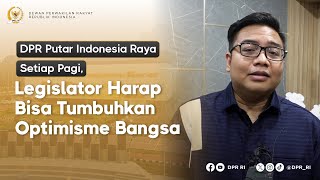 DPR PUTAR LAGU INDONESIA RAYA, LEGISLATOR HARAP BISA TUMBUHKAN OPTIMISME BANGSA