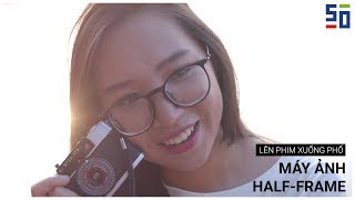 Chụp ảnh bằng máy ảnh Half-Frame | Tập 4 | Lên Phim Xuống Phố Mùa 2