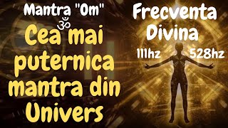 CEA MAI PUTERNICA MANTRA DIN UNIVERS! Frecventa Divina 111hz -528hz | MANTRA ''OM''