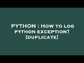 PYTHON : How to log python exception?