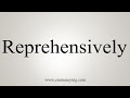 How To Say Reprehensively