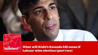 What will Rishi's Rwanda bill mean if Labour wins election (part two) ...The Standard podcast