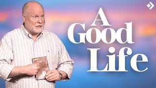 A Good Life | Pastor Allen Nolan Sermon