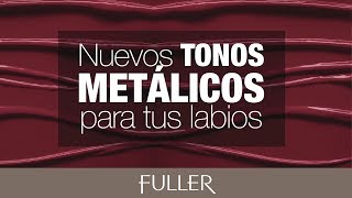 Fuller México - Nuevos Labiales Metalizados