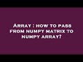 Array : how to pass from numpy matrix to numpy array?