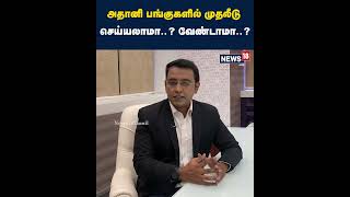 Adani | அதானி பங்குகளில் முதலீடு செய்யலாமா? வேண்டாமா ? | Share Market | Adani groups | Tamil News