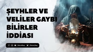 Şeyhler ve Veliler Gaybı Bilirler İddiası