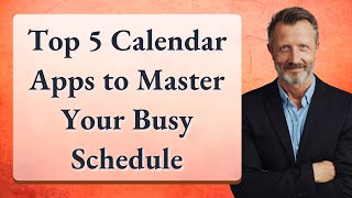 Top 5 Calendar Apps to Master Your Busy Schedule