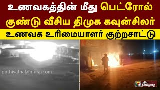 உணவகத்தின் மீது பெட்ரோல் குண்டு வீசிய திமுக கவுன்சிலர் - உணவக உரிமையாளர் குற்றசாட்டு