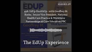 The EdUp Experience - 498: EdUp HealthUp - with Geoffrey M. Roche, Senior Vice President,...