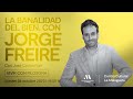 La banalidad del bien. Con Jorge Freire