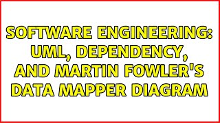 Software Engineering: UML, Dependency, and Martin Fowler's Data Mapper Diagram