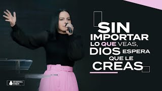 SIN IMPORTAR LO QUE VEAS, DIOS ESPERA QUE LE CREAS - Pastora Yesenia Then