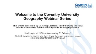 Coventry University Geography Webinar #3: Slowing the flow: land use alterations and the water cycle