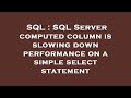 SQL : SQL Server computed column is slowing down performance on a simple select statement