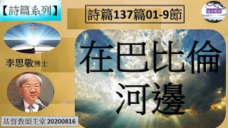 【詩篇系列】詩篇137篇01-9節 在巴比倫河邊 李思敬博士 [基督教頌主堂 20200816] (福音頻道 20230304)