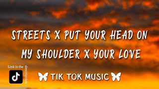 Streets x Put Your Head On My Shoulder x Your Love (TikTok Remix) [Lyrics] (Silhouette challenge)
