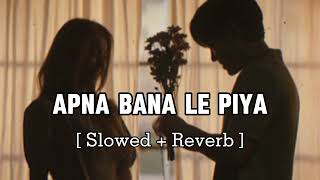 Apna Bana Le Piya ( Slowed + Reverb ) || Arijit Singh, Sachin-Jigar || Glass Lofi