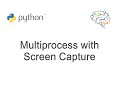 Python - Multiprocessing Combined with Screen Capturing