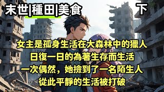 【完結|末世種田】女主是孤身生活在大森林中的獵人。日復一日的為著生存而生活。某日，她撿到了一名陌生人，從此生活徹底改變。#有聲小說 #有聲書 #完結小說 #末世小說 #末日小說 #種田文 #末日生存