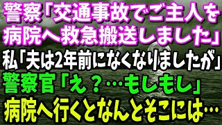 【スカッと】警察「交通事故でご主人を救急搬送しました」→私「は？夫は2年前になくなりましたが」警察官「え？」→病院へ行くとなんとそこには