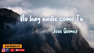 No Hay Nadie Como Tu | Jose Gomez (Video Con Letras)