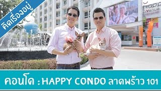 คิด.เรื่อง.อยู่ Ep.207 - รีวิวคอนโด Happy Condo ลาดพร้าว 101