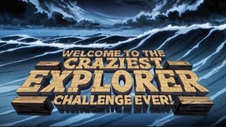 WELCOME TO THE CRAZIEST EXPLORER CHALLENGE EVER!