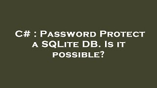 C# : Password Protect a SQLite DB. Is it possible?