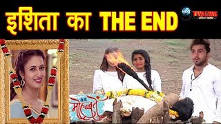 YHM: इस तरह होगी इशिता की दर्दनाक मौत, बदलेगी शो की पूरी कहानी | Mohabbatein: Ishita leaves The Show