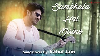 Sambhala Hai Maine Song Cover by Rahul Jain | Bollywood Cover Song | Unplugged Cover Songs