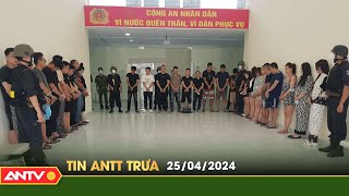 Tin tức an ninh trật tự nóng, thời sự Việt Nam mới nhất 24h trưa ngày 25/4 | ANTV