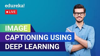 Image Captioning using Deep Learning | Deep Learning Tutorial | Edureka Live