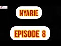 NYARIE  Episode 8