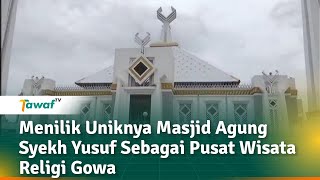 Menilik Uniknya Masjid Agung Syekh Yusuf Sebagai Pusat Wisata Religi Gowa