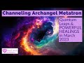 Channeling Archangel Metatron- Quantum Leaps and POWERFUL HEALINGS in March 2023