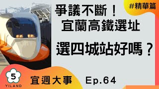 爭議不斷的宜蘭高鐵選址，選四城站好嗎？│【陪隧小姐】宜週大事#精華版