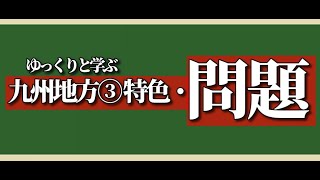 【ゆっくり解説】　中学地理　九州地方④ー特色・問題