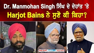 Dr. Manmohan Singh ਸਿੰਘ ਦੇ ਦੇਹਾਂਤ 'ਤੇ Harjot Bains ਨੇ ਸੁਣੋ ਕੀ ਕਿਹਾ?