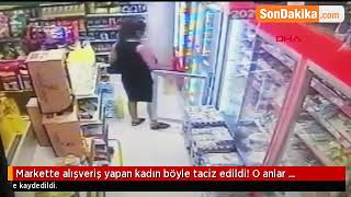 Market'te Alışveriş Yapan Kadın Böyle Taciz Edildi