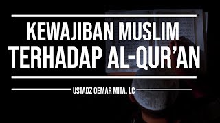 Kewajiban Terhadap Quran | Ustadz Oemar Mita, Lc.